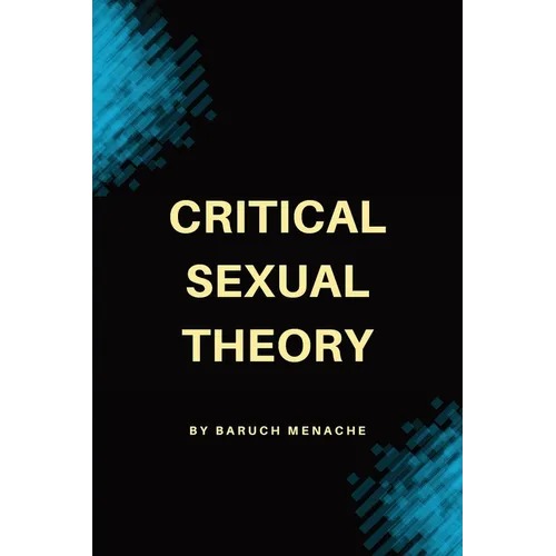 Critical Sexual Theory: Gender, Desire, Sexual Identity, and the Philosophy of Sexuality