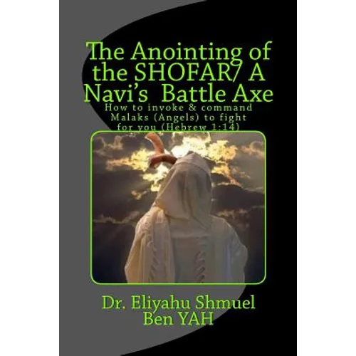 The Anointing of the Shofar/ A Navi Battle Axe: How to Summonse Malaks(angels) to Fight for You(hebrew 1:14)