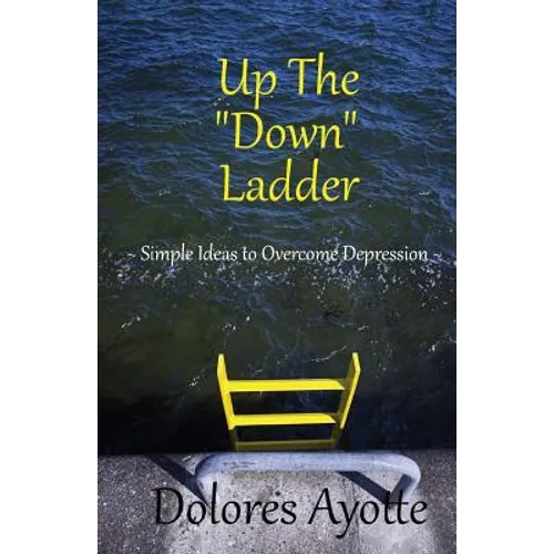 Up The "Down" Ladder: Simple Ideas to Overcome Depression