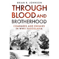 Through Blood and Brotherhood: Comrades and Enemies in WWII Yugoslavia