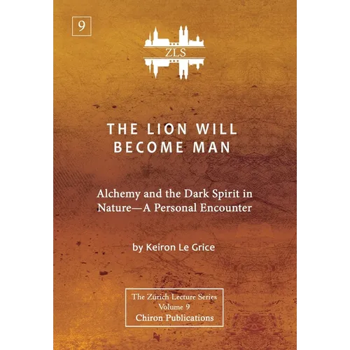 The Lion Will Become Man [ZLS Edition]: Alchemy and the Dark Spirit in Nature-A Personal Encounter