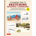 A Beginner's Guide to Sketching Buildings & Landscapes: Perspective and Proportions for Drawing Architecture, Gardens and More! (with Over 500 Illustr