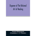 Organon of the rational art of healing