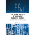 The Global Politics of Jazz in the Twentieth Century: Cultural Diplomacy and American Music