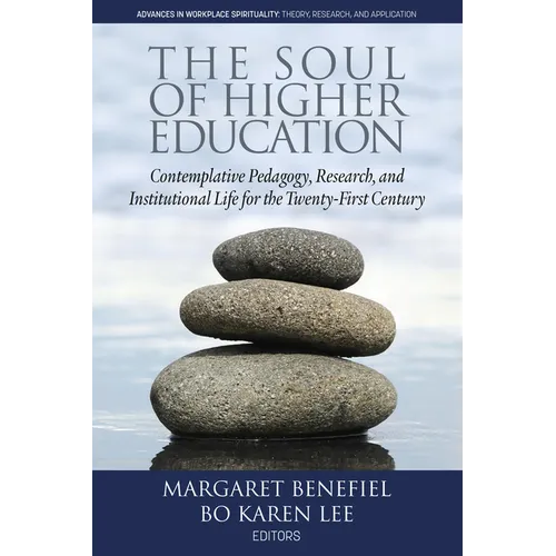 The Soul of Higher Education: Contemplative Pedagogy, Research and Institutional Life for the Twenty-First Century