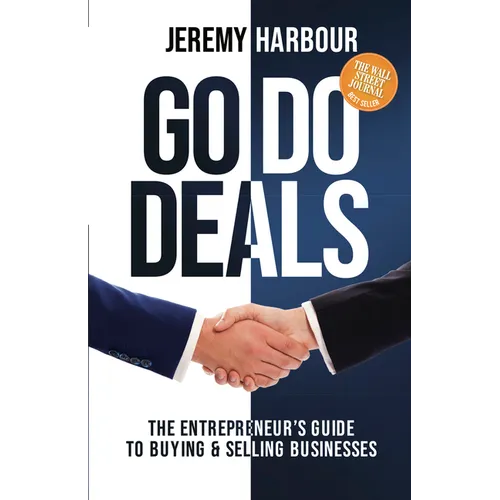 Go Do Deals: The Entrepreneur's Guide to Buying & Selling Businesses