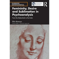 Femininity, Desire and Sublimation in Psychoanalysis: From the Melancholic to the Erotic