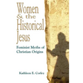 Women & the Historical Jesus: Feminist Myths of Christian Origins