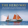 The HERO Way: The Untamed Life and Enduring Legacy of an Iconic Antarctic Research Vessel