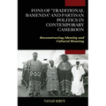 Fons of "Traditional Bamenda" and Partisan Politics in Contemporary Cameroon: Reconstructing Identity and Cultural Meaning