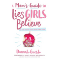 A Mom's Guide to Lies Girls Believe: And the Truth That Sets Them Free
