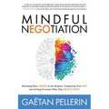 Mindful Negotiation: Becoming More Aware in the Moment, Conquering Your Ego and Getting Everyone What They Really Want