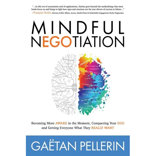 Mindful Negotiation: Becoming More Aware in the Moment, Conquering Your Ego and Getting Everyone What They Really Want