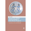 Monstrosity, Bodies, and Knowledge in Early Modern England: Curiosity to See and Behold