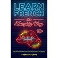 Learn French the Naughty Way - Real-Life French Slang and Swear Words You Don't Learn In The Classroom