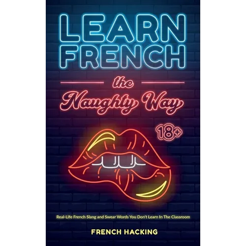 Learn French the Naughty Way - Real-Life French Slang and Swear Words You Don't Learn In The Classroom