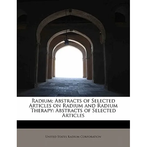 Radium; Abstracts of Selected Articles on Radium and Radium Therapy: Abstracts of Selected Articles