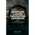 Prostate Cancer Prevention Cookbook: Delicious Recipes for Prostate Cancer Prevention