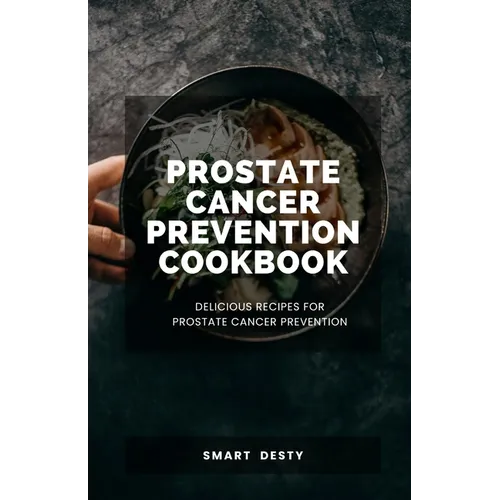 Prostate Cancer Prevention Cookbook: Delicious Recipes for Prostate Cancer Prevention
