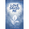 Love Saved Me: A collection of poems on love and compassion