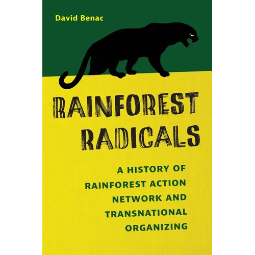 Rainforest Radicals: A History of Rainforest Action Network and Transnational Organizing