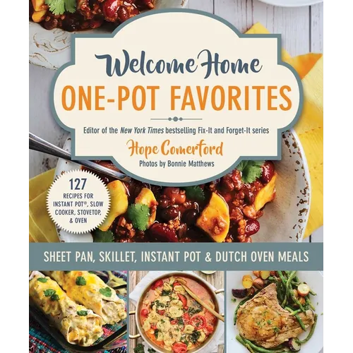Welcome Home One-Pot Favorites: Sheet Pan, Skillet, Instant Pot & Dutch Oven Meals