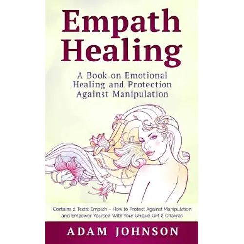Empath Healing: A Book on Emotional Healing and Protection Against Manipulation (Contains 2 Texts: Empath - How to Protect Against Man - Paperback