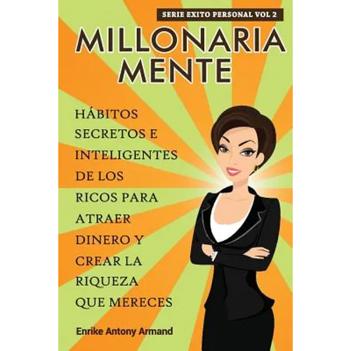 Millonaria Mente: Hábitos Secretos e Inteligentes de los Ricos para Atraer Dinero y Crear la Riqueza que Mereces