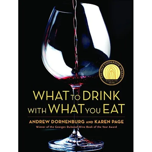 What to Drink with What You Eat: The Definitive Guide to Pairing Food with Wine, Beer, Spirits, Coffee, Tea - Even Water - Based on Expert Advice from