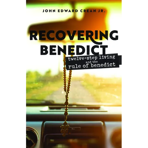 Recovering Benedict: Twelve-Step Living and the Rule of Benedict