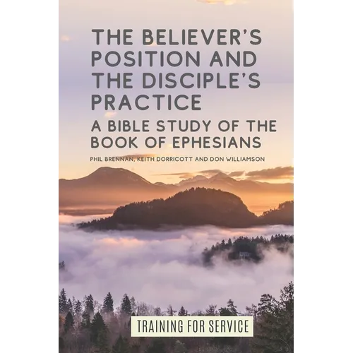 The Believer's Position and the Disciple's Practice: A Bible Study of the Book of Ephesians