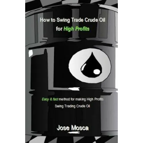 How to Swing Trade Crude Oil for High Profits: Easy & Fast Method for Making High Profits Swing Trading Crude Oil