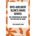 Otis Adelbert Kline's Mars Series: The Swordsman of Mars, the Outlaws of Mars