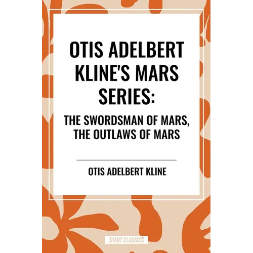 Otis Adelbert Kline's Mars Series: The Swordsman of Mars, the Outlaws of Mars
