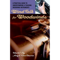 Wind Talk for Woodwinds: A Practical Guide to Understanding and Teaching Woodwind Instruments