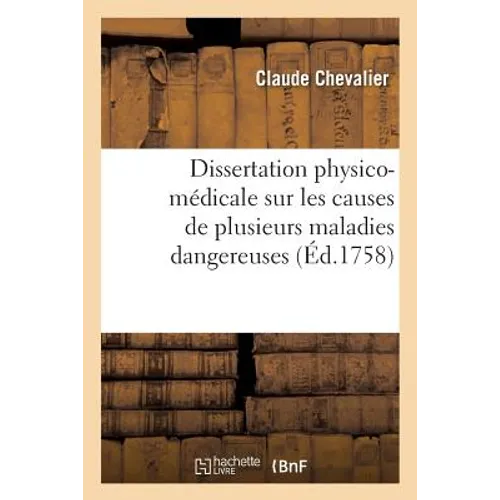 Dissertation Physico-Médicale Sur Les Causes de Plusieurs Maladies Dangereuses: Sur Les Propriétés d'Une Liqueur Purgative Et Vulnéraire Qui Est Une P