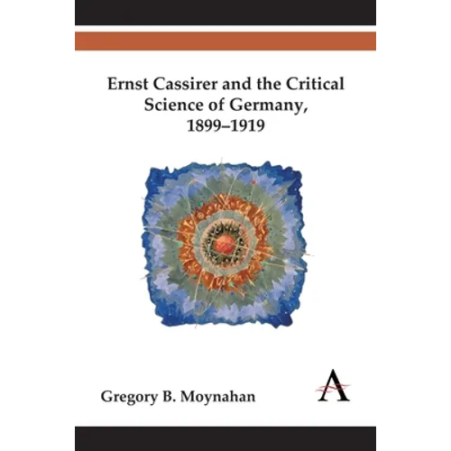 Ernst Cassirer and the Critical Science of Germany, 1899-1919