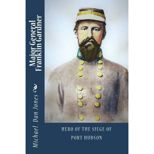 Major General Franklin Gardner: Hero of the Siege of Port Hudson