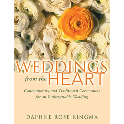 Weddings from the Heart: Contemporary and Traditional Ceremonies for an Unforgettable Wedding
