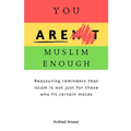 You Are Muslim Enough: Reassuring reminders that Islam is not just for those who fit certain molds