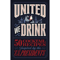 United We Drink: 50 Cocktail Recipes Inspired by the Us Presidents