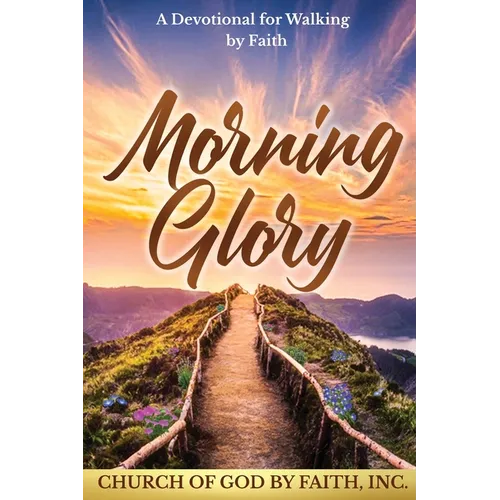 Morning Glory: A Devotional for Walking by Faith: A Devotional For Walking by Faith