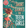 Short Stories For Teen Girls: Emotional And Uplifting Stories That Remind Teenage Girls They Are Strong, Loved, And Never Alone In Their Feelings