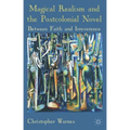 Magical Realism and the Postcolonial Novel: Between Faith and Irreverence