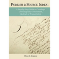 Publish a Source Index: A Step-by-Step Guide to Creating a Genealogically Useful Index, Abstract or Transcription