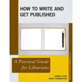 How to Write and Get Published: A Practical Guide for Librarians