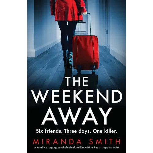The Weekend Away: A totally gripping psychological thriller with a heart-stopping twist