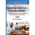 Parenting Secrets of Black Millionaires, Volume 2: 6 True Stories Showing How To Unlock The Generational Wealth-Building Power of Your Children