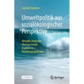 Umweltpolitik Aus Sozialökologischer Perspektive: Aktuelle Analysen - Überraschende Ergebnisse - Handlungsoptionen