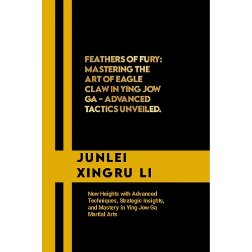 Feathers of Fury: Mastering the Art of Eagle Claw in Ying Jow Ga - Advanced Tactics Unveiled: New Heights with Advanced Techniques, Stra